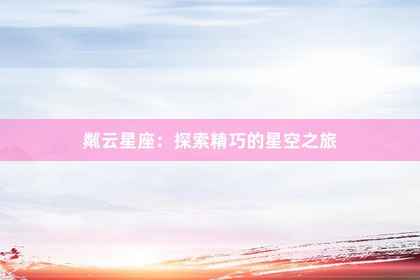 粼云星座:探索精巧的星空之旅