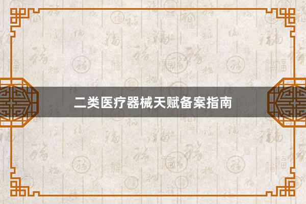二类医疗器械天赋备案指南